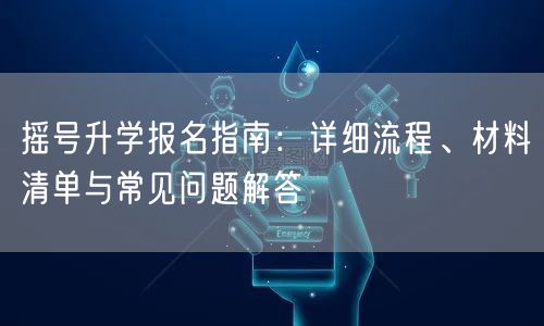 摇号升学报名指南:详细流程、材料清单与常见问题解答 摇号升学报名指南:详细流程、材料清单与常见问题解答