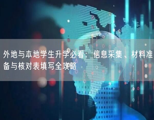 外地与本地学生升学必看:信息采集、材料准备与核对表填写全攻略 外地与本地学生升学必看:信息采集、材料准备与核对表填写全攻略
