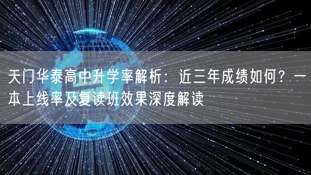 天门华泰高中升学率解析:近三年成绩如何?一本上线率及复读班效果深度解读 天门华泰高中升学率解析:近三年成绩如何?一本上线率及复读班效果深度解读
