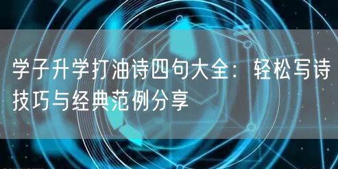 学子升学打油诗四句大全:轻松写诗技巧与经典范例分享 学子升学打油诗四句大全:轻松写诗技巧与经典范例分享
