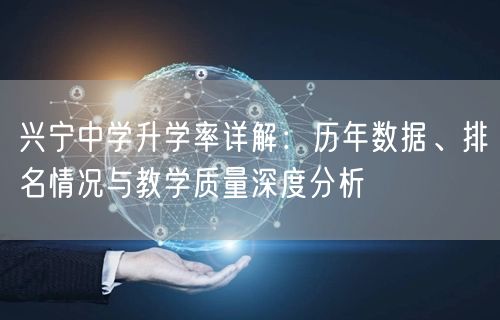 兴宁中学升学率详解：历年数据、排名情况与教学质量深度分析