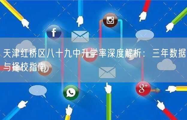 天津红桥区八十九中升学率深度解析:三年数据与择校指南 天津红桥区八十九中升学率深度解析:三年数据与择校指南