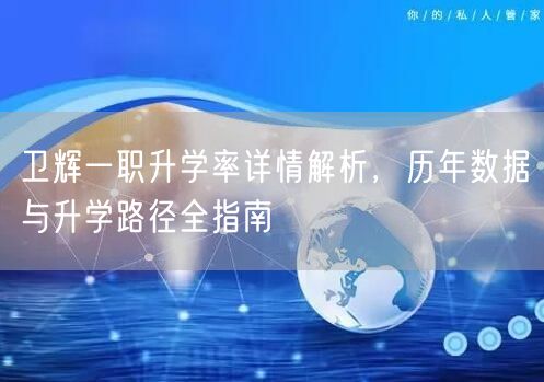 卫辉一职升学率详情解析，历年数据与升学路径全指南