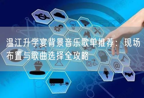 温江升学宴背景音乐歌单推荐:现场布置与歌曲选择全攻略 温江升学宴背景音乐歌单推荐:现场布置与歌曲选择全攻略