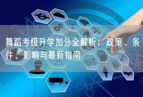 舞蹈考级升学加分全解析:政策、条件、影响与最新指南 舞蹈考级升学加分全解析:政策、条件、影响与最新指南