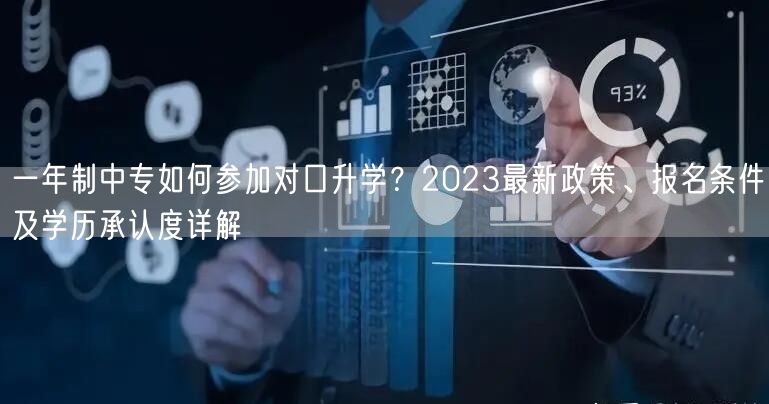 一年制中专如何参加对口升学?2023最新政策、报名条件及学历承认度详解 一年制中专如何参加对口升学?2023最新政策、报名条件及学历承认度详解